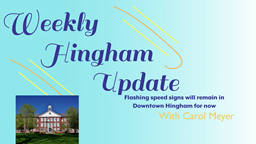 Thumbnail image for Flashing speed signs will remain in Downtown Hingham for now| Weekly Hingham Update with Carol Meyer