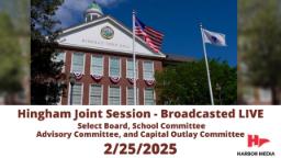 Navigate to Joint Session with Hingham Select Board, Advisory Committee,  Hingham School Committee, and Capital Outlay Committee 2/25/2025 - Broadcasted LIVE