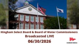 Navigate to Hingham Select Board & Board of Water Commissioners 06/30/2026 | Broadcasted LIVE