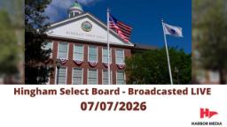 Navigate to Hingham Select Board 07/07/2026 | Broadcasted LIVE