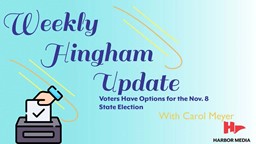 Thumbnail image for Voters Have Options for the Nov. 8 State Election | Weekly Hingham Update with Carol Meyer